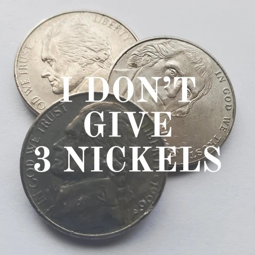 I DON’T GIVE 3 NICKELS