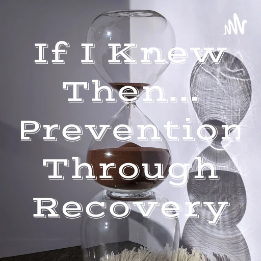 If I Knew Then… Prevention Through Recovery