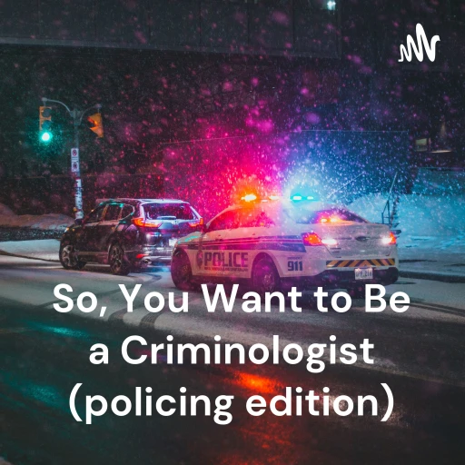 So, You Want to Be a Criminologist (policing edition)