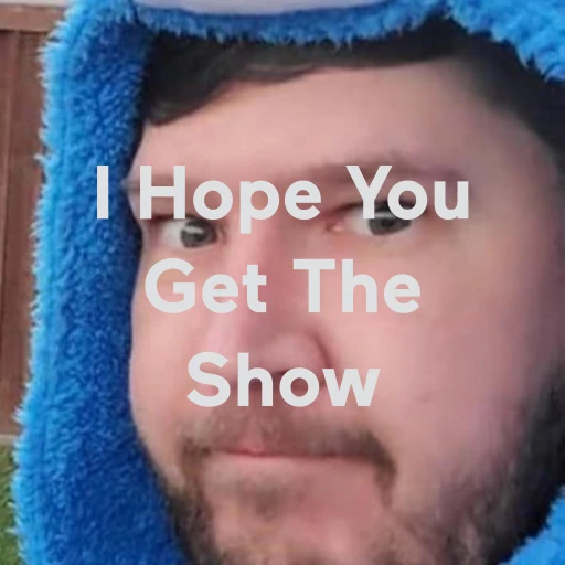 I Hope You Get The Show