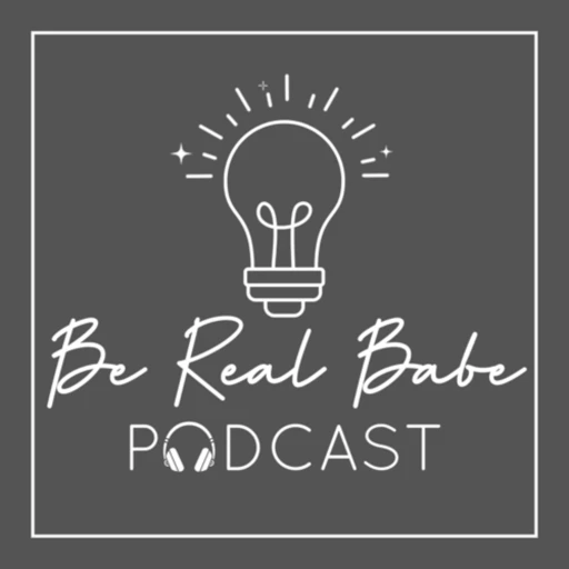 The Be Real Babe Podcast