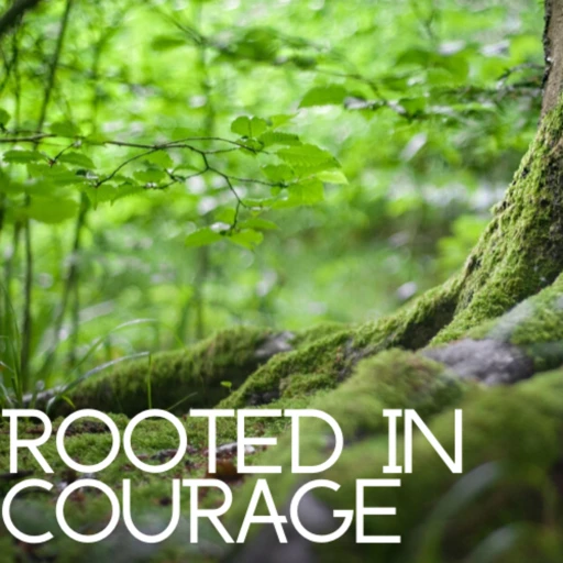 Rooted In Courage