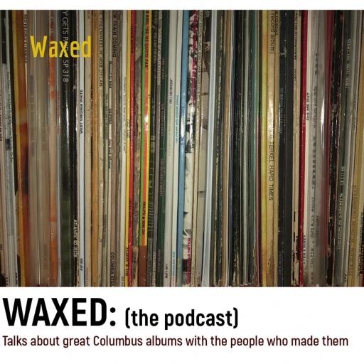 Waxed: Talks about great records via Columbus OH (with the people who made them)