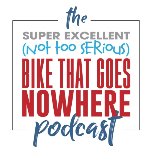 The Super Excellent Not Too Serious Bike That Goes Nowhere Podcast