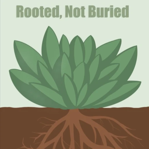 Rooted, Not Buried