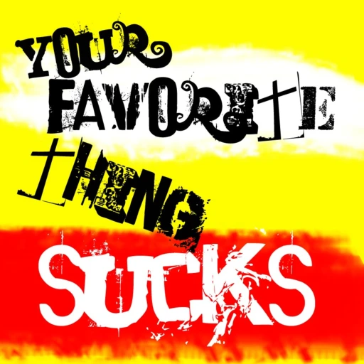 Your Favorite Thing Sucks