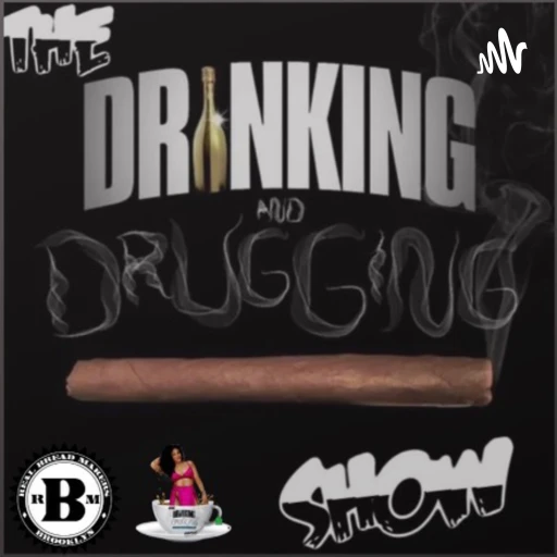 THE DRINKING N DRUGGIN SHOW