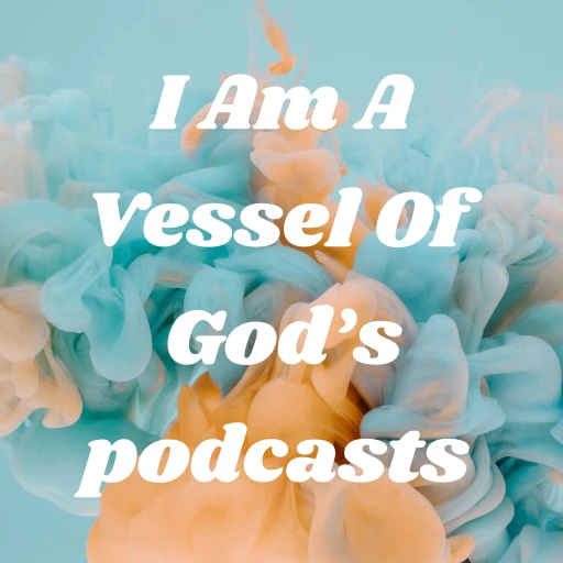 I Am A Vessel Podcast