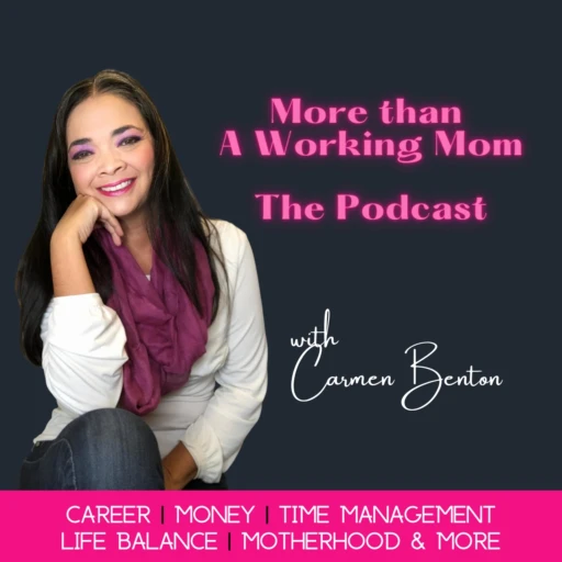 More Than a Working Mom, The Podcast.  Career, Money, Balance, Time Management, Motherhood, and more