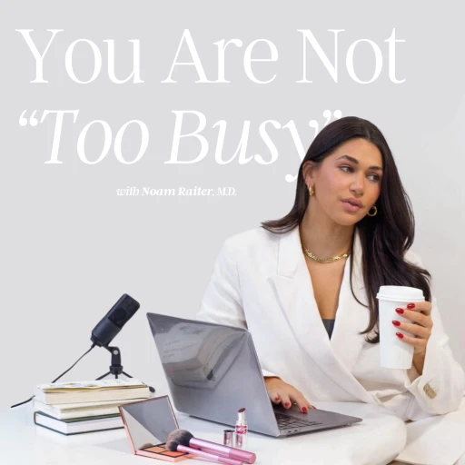 You Are Not “Too Busy” Podcast