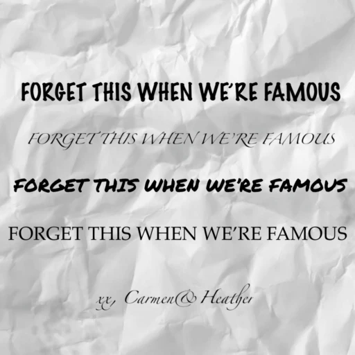 FORGET THIS WHEN WE’RE FAMOUS