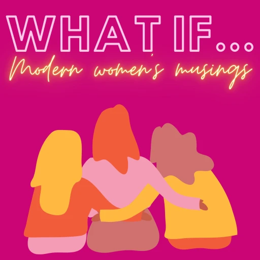 What if…Modern women’s musings