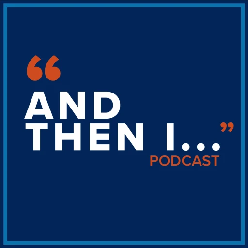 “And Then I…” Podcast