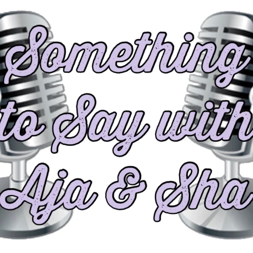 Something To Say with Aja & Sha