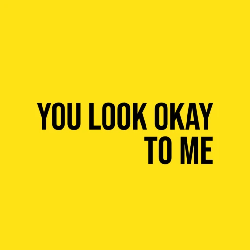 You Look Okay To Me