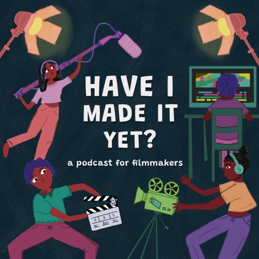 Have I Made it Yet – A Podcast for Filmmakers