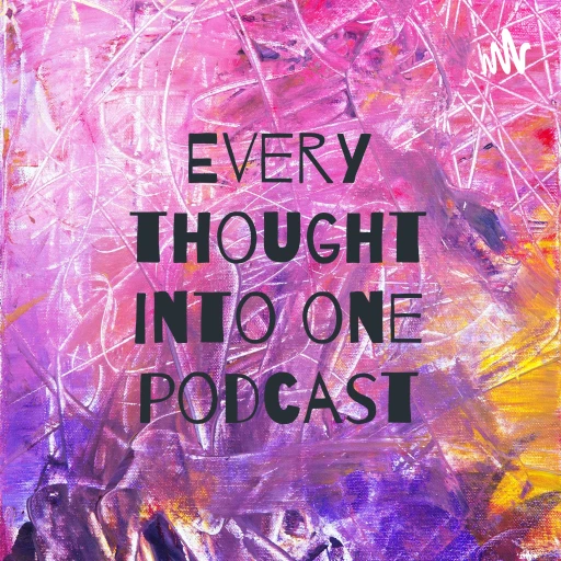 Every thought into one podcast