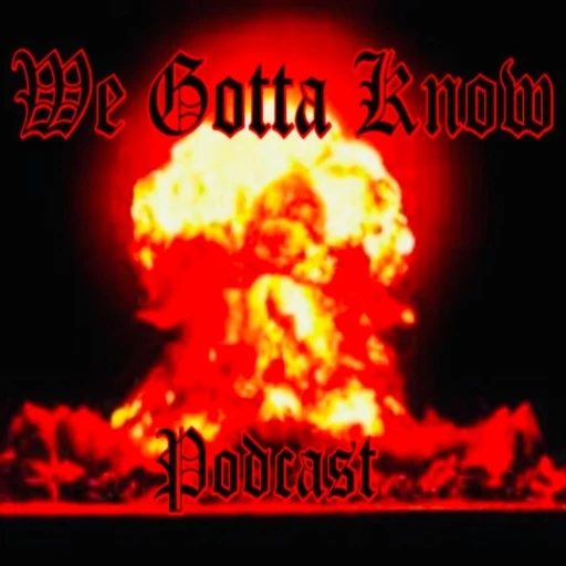 We Gotta Know Podcast