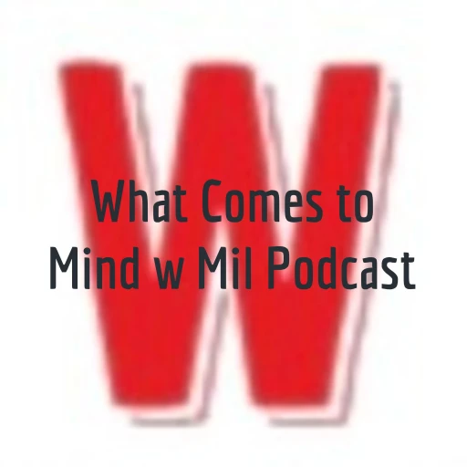 What Comes to Mind w Mil Podcast