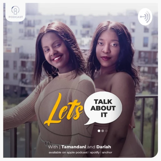 Let’s Talk About It with Tamandani & Dariah