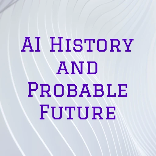 AI History and Probable Future