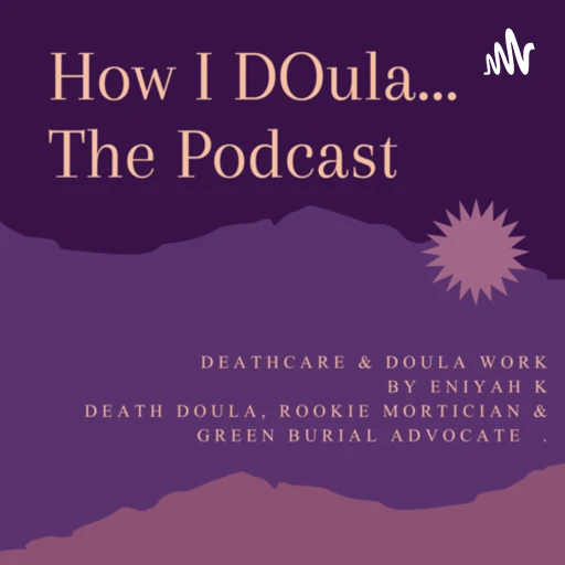 How I DOula.. w/Death Doula Eniyah K.