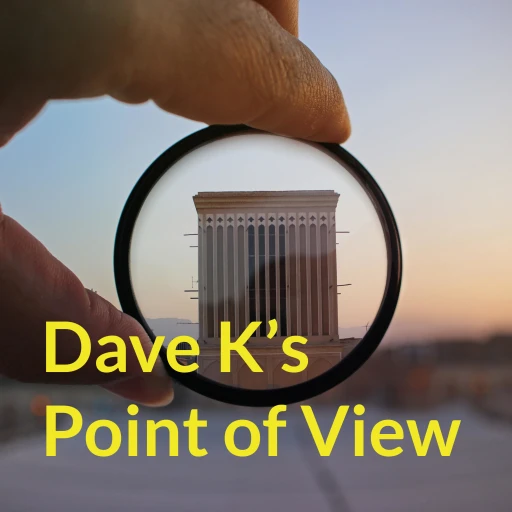 Dave K’s Point of View