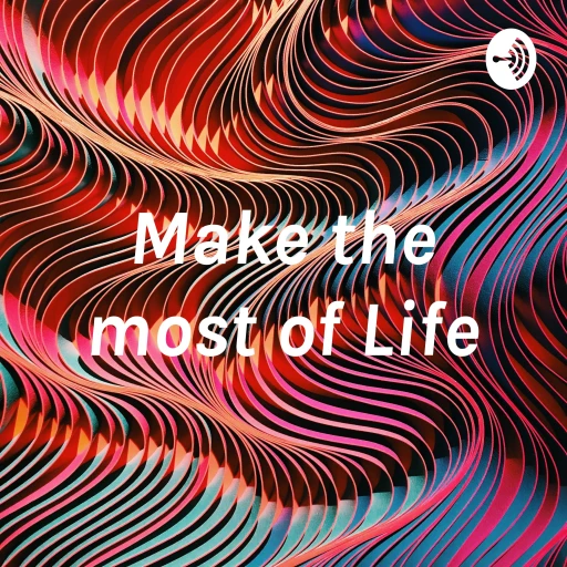 Make the most of Life