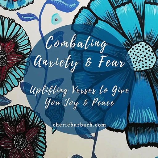 Combating Anxiety & Fear – Uplifting Verses to Give You Joy & Peace