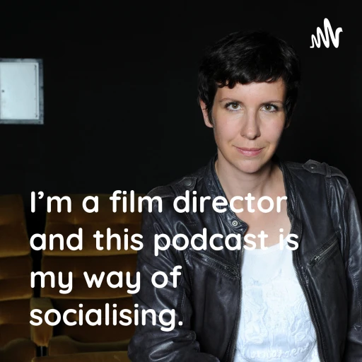 I’m a film director and this podcast is my way of socialising.