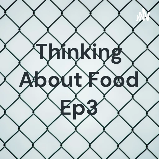 Thinking About Food Ep3