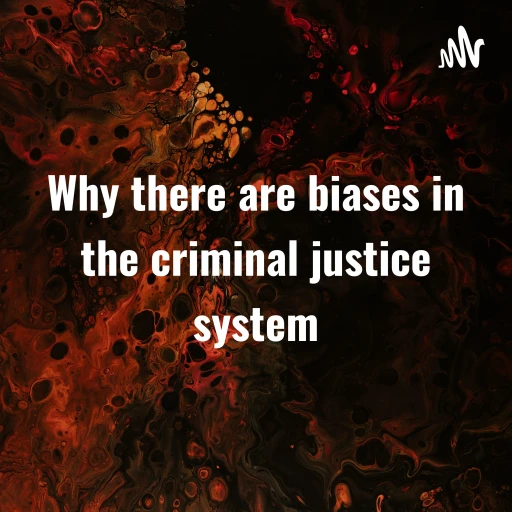 Why there are biases in the criminal justice system