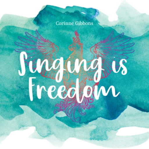 10 Reasons Why Singing Is Freedom, with Corinne Gibbons