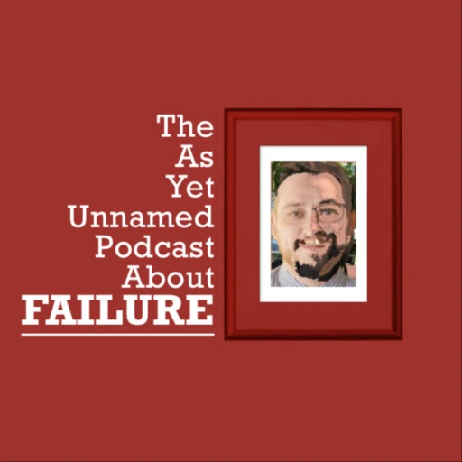 The As Yet Unnamed Podcast About Failure