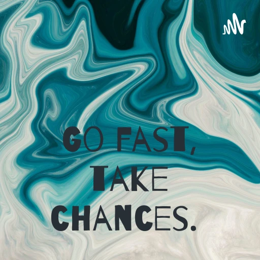 Go fast, take chances.