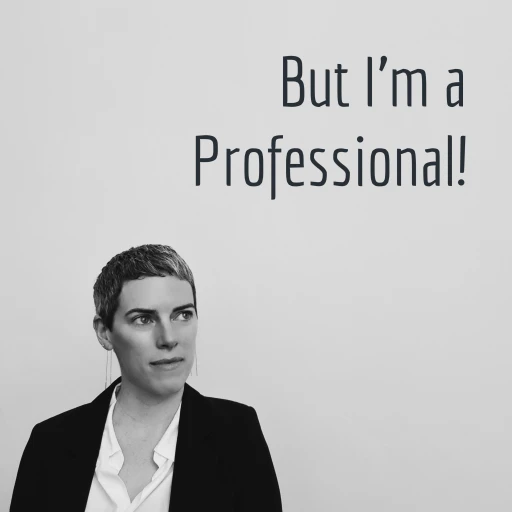 But I’m a Professional!