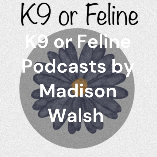 K9 or Feline Podcasts by Madison Walsh