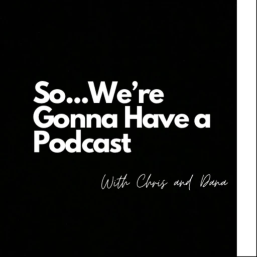 So…We’re Gonna Have a Podcast