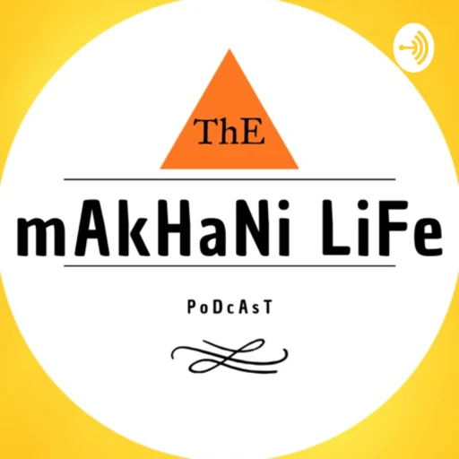 The Makhani Life Podcast