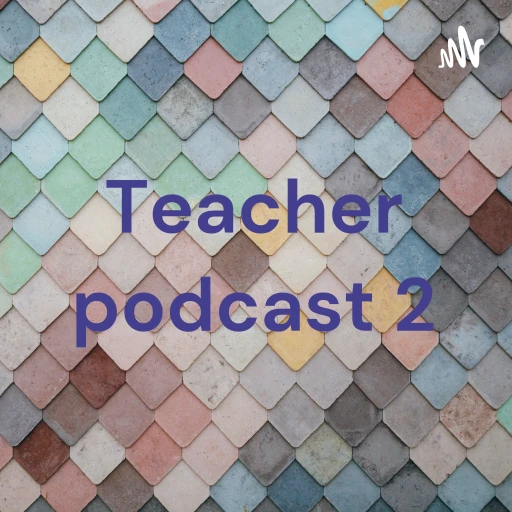 Teacher podcast 2