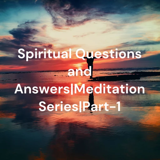 Spiritual Questions and Answers|Meditation Series|Part-1