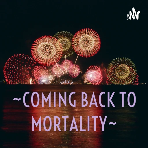 ~COMING BACK TO MORTALITY~