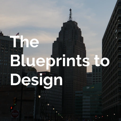 The Blueprints to Design