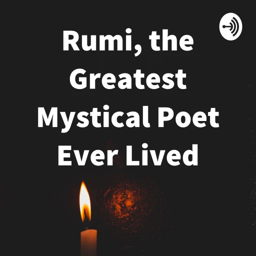 Rumi, the Greatest Mystical Poet Ever Lived