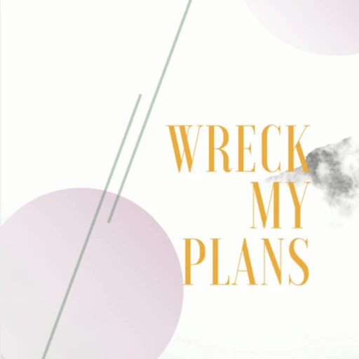 wreck my plans