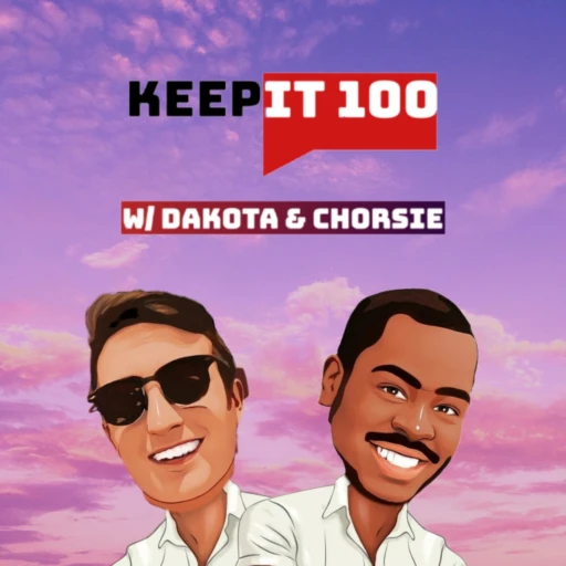 Keep It 100 w/ Dakota & Chorsie