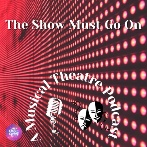 The Show Must Go On – A Musical Theatre Podcast