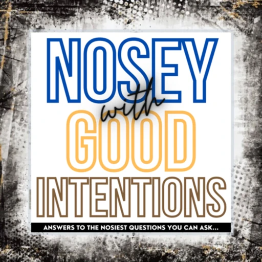 Nosey with Good Intentions the podcast