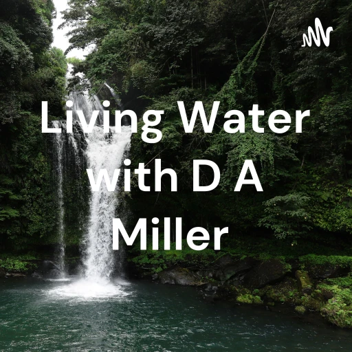 Living Water with D A Miller