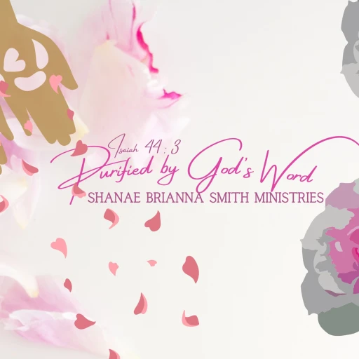 PURIFIED BY GOD’S WORD : SHANAE B. SMITH MINISTRIES